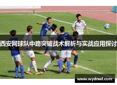 西安网球队中路突破战术解析与实战应用探讨
