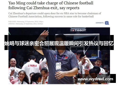 姚明与球迷亲密合照展现温暖瞬间引发热议与回忆